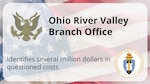 The Ohio River Valley Branch Office (ORVBO) recently completed a multi-million dollar fixed-price subcontract proposal audit related to advanced military supplies and weaponry.