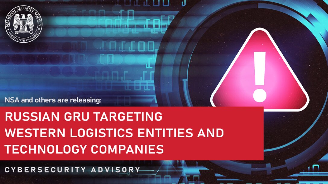 Cybersecurity Advisory (CSA): Russian GRU Targeting Western Logistics Entities and Technology Companies