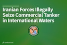 Iranian Forces Illegally Seize Commercial Tanker in International Waters