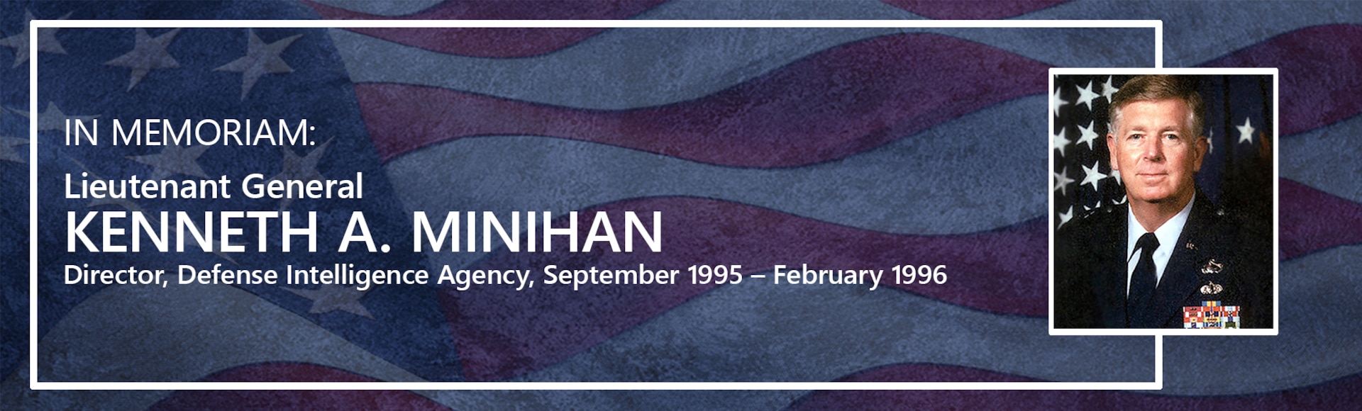Image of a memorial graphic, honoring Lieutenant General Kenneth A. Minihan. Director of the Defense Intelligence Agency from August 1995 to February 1996.