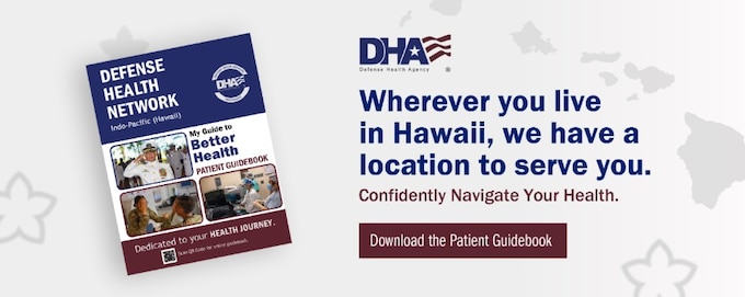 Get the information you need to confidently navigate our health care system – download the Defense Health Network Indo-Pacific (Hawaii) Patient Guidebook today!