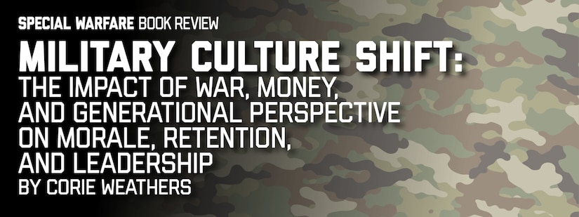 Banner image for Review of Military Culture Shift: The Impact of War, Money, and Generational Perspective on Morale, Retention, and Leadership by Corie Weathers.