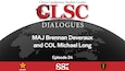 Cover for Cover for CLSC Dialogues – Ep 24 – MAJ Brennan Deveraux and COL Michael Long – Meet the New CLSC Director: A Conversation on Korea