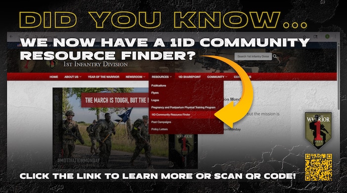 Did You Know.....

We have a 1ID Community Resource Finder?

Visit the webpage listed under Resources. It serves as a comprehensive guide for anyone in the Fort Riley military community. The first tab opens a single-page overview of key wellness and health programs available to you.

Click the link below or Scan QR Code!