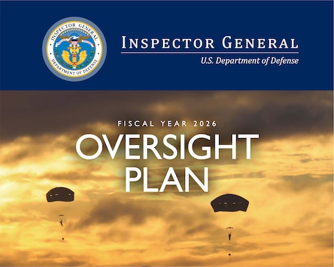 Fiscal Year 2026 Oversight Plan for the Department of Defense Office of Inspector General 

This Oversight Plan documents the results of the OIG’s annual planning process for FY 2026. We use a deliberate approach to identify and prioritize oversight projects. 