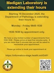 Starting 15 December 2025, Madigan's
Department of Pathology is extending its hours to:
Monday - Friday 6:45 a.m.-3:30 p.m., &
3:30 p.m.-4:30 p.m. by appointment only.
See details in the graphic below!

-Schedule your lab appointment today at: 
https://informatics-stage.health.mil/DAP/