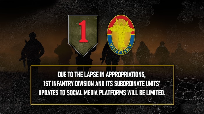 Due to the lapse in appropriations, 1ST Infantry Division and its subordinate units’ updates to social media platforms will be limited.