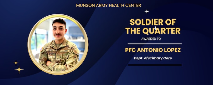 Soldier of the Quarter is PFC Antonio Lopez, a Combat Medic Specialist from Department of Primary Care. PFC Lopez selection as Soldier of the Quarter is a testament to his outstanding potential and rapid development. Possessing a mature and responsible demeanor beyond his experience level, he consistently demonstrates a positive attitude and a willingness to tackle difficult assignments on behalf of Munson. He is a true asset to Primary Care and learns all he can.