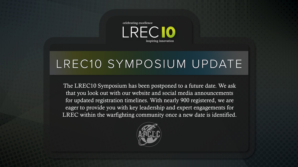 LREC10 Symposium Update: The LREC10 Symposium has been postponed to a future date. We ask that you look out with our website and social media announcements for updated registration timelines. With nearly 900 registered, we are eager to provide you with key leadership and expert engagements for LREC within the warfighting community once a new date is identified.