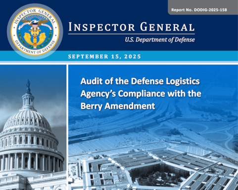 Audit of the Defense Logistics Agency’s Compliance with the Berry Amendment (Report No. DODIG-2025-158) 

The objective of this audit was to determine whether the Defense Logistics Agency (DLA) complied with the Berry Amendment for DoD procurements and acquisitions when purchasing covered materials and supplies from domestic sources.
