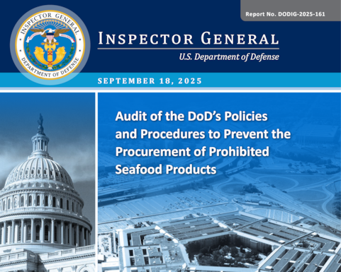 Audit of the DoD’s Policies and Procedures to Prevent the Procurement of Prohibited Seafood Products (Report No. DODIG 2025 161) 

The objective of this audit was to determine the existence and sufficiency of the Department of Defense’s policies and procedures to procure seafood in accordance with the Tariff Act of 1930 (Tariff Act).