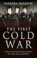 Cover of The First Cold War: Anglo-Russian Relations in the 19th Century