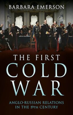 Cover of The First Cold War: Anglo-Russian Relations in the 19th Century