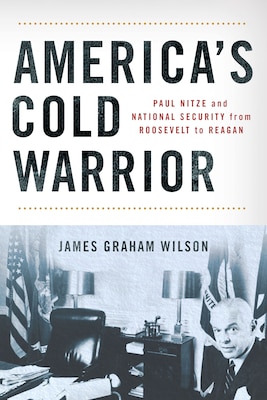 Cover of America’s Cold Warrior: Paul Nitze and National Security from Roosevelt to Reagan