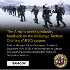 Through Product Manager Soldier Clothing and Individual Equipment (PdM SCIE), the Army is seeking industry feedback on the All-Range Tactical Clothing (ARTC) system. Input is requested on Technical Data Packages, the first Apparel Tech Pack and Digital Apparel Tool outputs for cold-weather protection layers designed for Arctic and Subarctic operations.