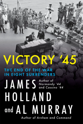 Cover of Victory ’45: The End of the War in Eight Surrenders by James Holland and Al Murray