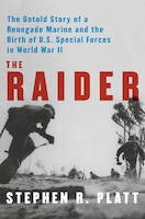 Cover of The Raider: The Untold Story of a Renegade Marine and the Birth of U.S. Special Forces in World War II by Stephen R. Platt