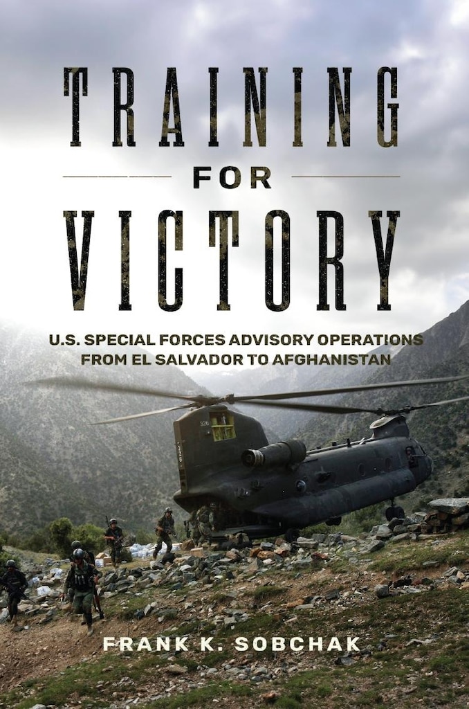 Cover of Training for Victory: U.S. Special Forces Advisory Operations from El Salvador to Afghanistan by Frank K. Sobchak