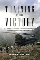 Cover of Training for Victory: U.S. Special Forces Advisory Operations from El Salvador to Afghanistan by Frank K. Sobchak