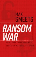 Cover of Ransom War: How Cyber Crime Became a Threat to National Security by Max Smeets