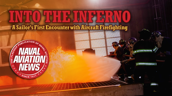 In this edition of Naval Aviation News, we explore the challenges of fighting a roaring, jetfueled fire aboard an aircraft carrier from the perspective of a sailor experiencing firefighter training for the first time. Read about her observations starting on page 24. Staying aboard aircraft carriers, on page 30, learn about a new tool being used to repair jet blast deflectors—a feature crucial to protecting the deck from jet engine firings. On page 34, read about two brothers who followed in their father’s footsteps, joined the Navy and are now naval flight officers, having graduated together. And learn about how updated Automatic Terrain Awareness and Warning System (ATAWS) installed on F/A-18 Legacy Hornets are working to prevent crashes by taking over controls when impact with the ground could be imminent.