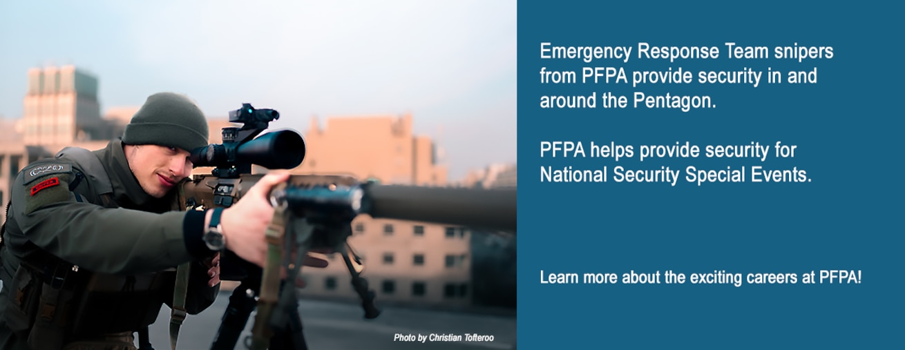 Emergency Response Team snipers from PFPA provide security in and around the Pentagon.

PFPA helps provide security for National Security Special Events.

Learn more about the exciting careers at PFPA!