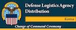 DLA Distribution Korea, change of command
