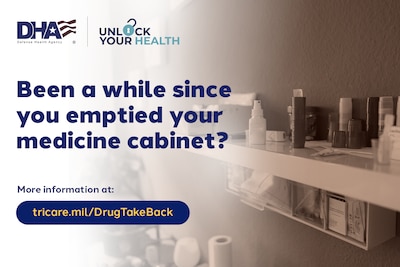 Sepia image of medicine cabinet. DHA logo; Unlock Your Health wordmark. Text reads: "Been a while since you emptied your medicine cabinet? More information at tricare.mil/DrugTakeBack."