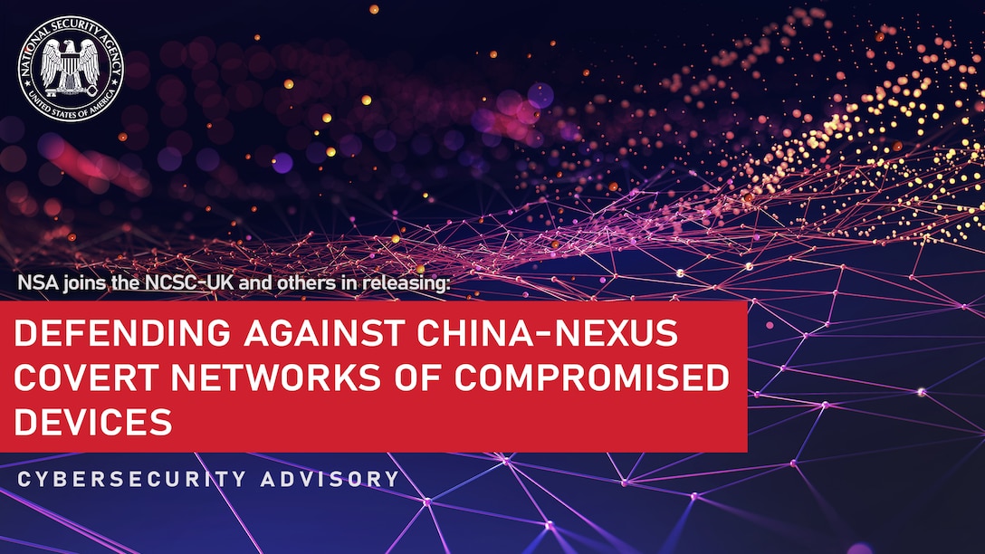 Cybersecurity Advisory: Defending Against China-Nexus Covert Networks Of Compromised Devices