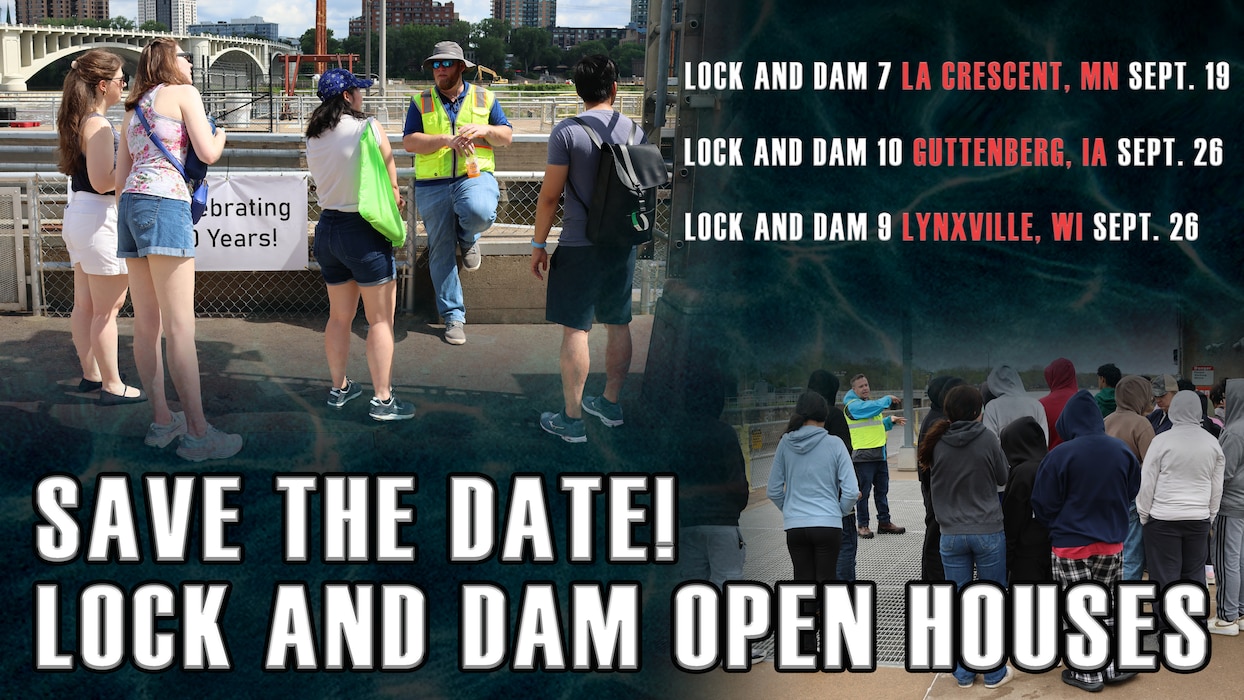 A graphic with the lock and dam open houses
Lock and Dam 7 La Crescent, MN  - Sept. 19
Lock and Dam 10 - Guttenberg, IA - Sept. 26
Lock and Dam 9 - Lynxville, WI - Sept. 26