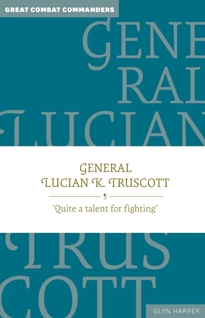 Cover for General Lucian K. Truscott: “Quite a Talent for Fighting” by Glyn Harper