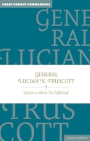 Cover for General Lucian K. Truscott: “Quite a Talent for Fighting” by Glyn Harper