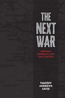 Cover of The Next War: Indications Intelligence in the Early Cold War by Timothy Andrews Sayle
