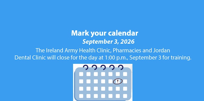 The Ireland Army Health Clinic, Pharmacies and Jordan Dental Clinic will close at 1:00 p.m. for the day, September 3, for training.