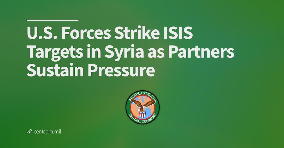U.S. Forces Strike ISIS Targets in Syria as Partners Sustain Pressure