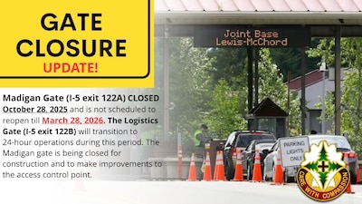 Madigan Gate (I-5 exit 122A) will be CLOSED starting October 28, 2025, and is not scheduled to reopen till March 12, 2026