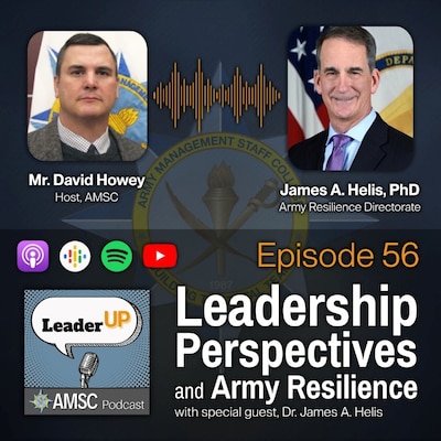 Leader Up podcast Episode 56 ‘Leadership Perspectives and Army Resilience’ graphic with photos of host David Howey and Dr. James A. Helis from the Army Resilience Directorate over the AMSC emblem and podcast app icons.