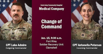 Join us as we bid farewell to CPT Luke Admire and welcome CPT Antonella Peterson as the new commander of the Irwin Army Community Hospital Medical Company.
A change of command ceremony will be held at 9:30 a.m. on January 15th at the Fort Riley Soldier Recovery Unit Clamshell.
The Fort Riley community is welcome and encouraged to attend. We thank CPT Admire for his dedicated leadership and are pleased to share that he will continue serving the Fort Riley community by providing nursing care at IACH's inpatient behavioral health unit. Please join us in also welcoming CPT Peterson to her new command.
We look forward to seeing you there as we mark this important transition