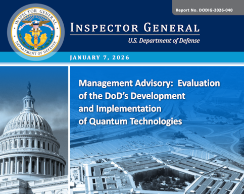 Management Advisory: Evaluation of the DoD’s Development and Implementation of Quantum Technologies (Report No. DODIG‑2026‑040)

This final management advisory identifies concerns found during the DoD Office of Inspector General’s “Evaluation of the DoD’s Development and Implementation of Quantum Technologies,” Project No. D2025‑DEV0SI‑0100.000.