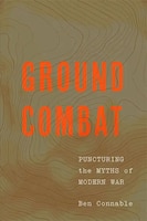 Cover for Ground Combat: Puncturing the Myths of Modern War