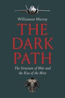 Cover for The Dark Path: The Structure of War and the Rise of the West