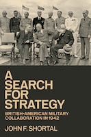 Cover for A Search for Strategy: British–American Military Collaboration in 1942