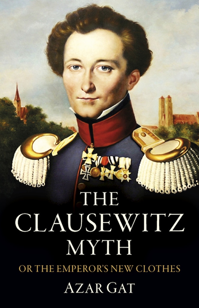 Cover for The Clausewitz Myth: Or the Emperor’s New Clothes