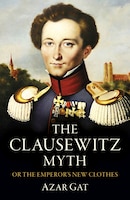 Cover for The Clausewitz Myth: Or the Emperor’s New Clothes