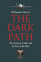 Cover for The Dark Path: The Structure of War and the Rise of the West