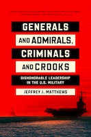 Cover for Generals and Admirals, Criminals and Crooks: Dishonorable Leadership in the U.S. Military