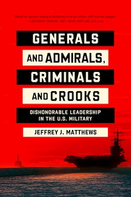 Cover for Generals and Admirals, Criminals and Crooks: Dishonorable Leadership in the U.S. Military