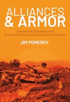 Cover of Alliances & Armor: Communist Diplomacy and Armored Warfare During the War in Vietnam by Jim Pomeroy