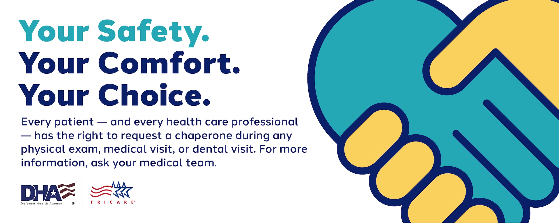 Patients receiving care at Naval Health Clinic Cherry Point can now request a chaperone for any physical exam, medical visit or dental procedure in accordance with a recently published Defense Health Agency policy.