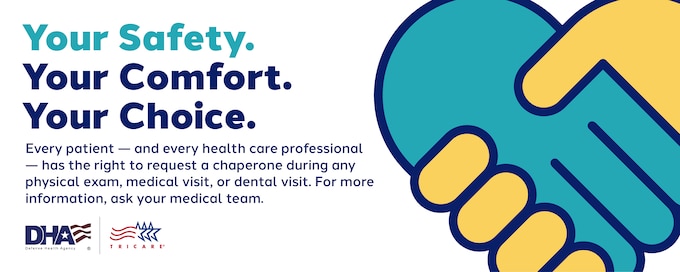 Patients receiving care at Naval Health Clinic Cherry Point can now request a chaperone for any physical exam, medical visit or dental procedure in accordance with a recently published Defense Health Agency policy.
